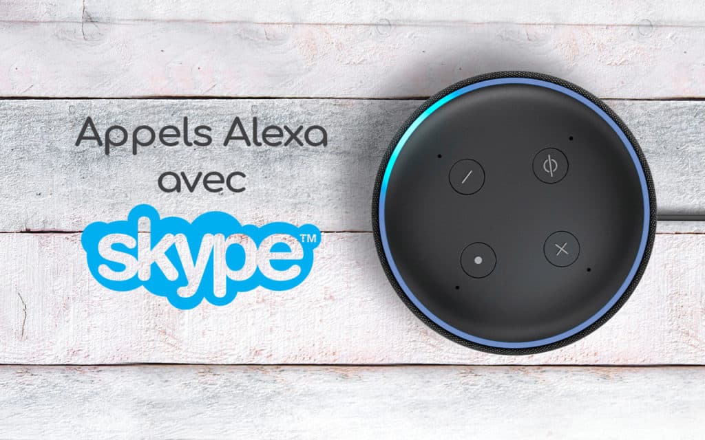 Comment passer un appel Alexa sur fixe ou mobile avec Skype sur Echo Dot ou Echo Show