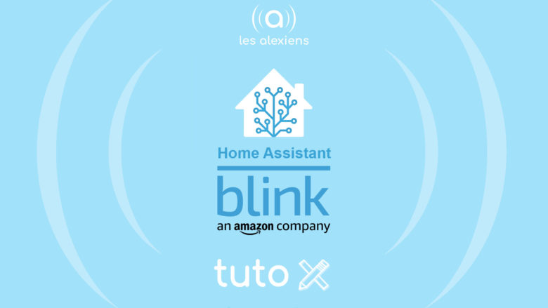 Tuto pour ajouter ses caméras Blink à Home Assistant