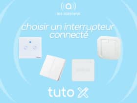 Interrupteurs connectés : comment choisir