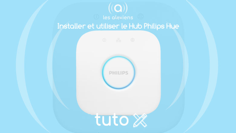 Philips Hue : tutoriel d'installation et d'utilisation avec Alexa Echo et Google Home