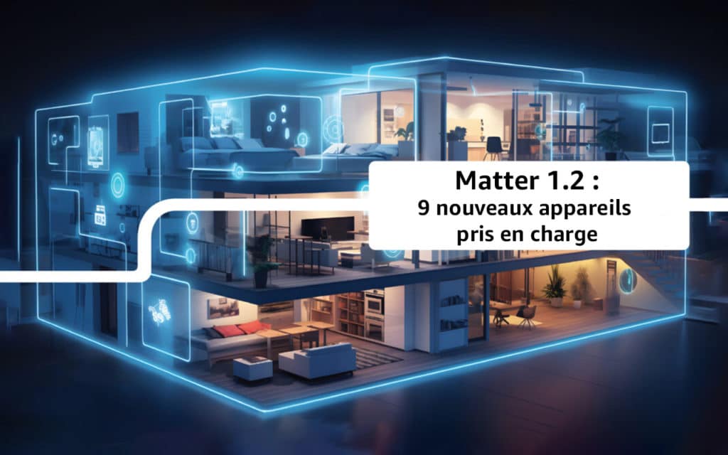 La maison connectée avec Matter 1.2 s'enrichit de neuf nouveaux appareils