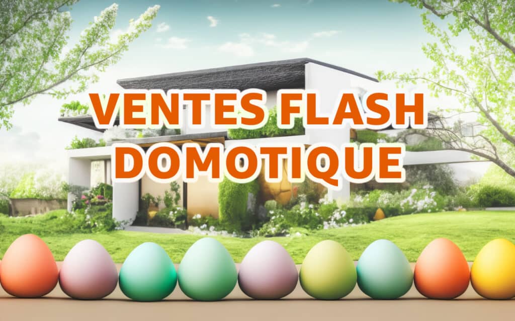 Profitez des offres spéciales de Pâques sur la domotique Wi-Fi et ZigBee pour améliorer votre maison connectée